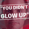 You Didn't Glow Up