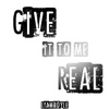 Give It to Me Real