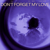 Don’t Forget My Love (slowed + reverb)